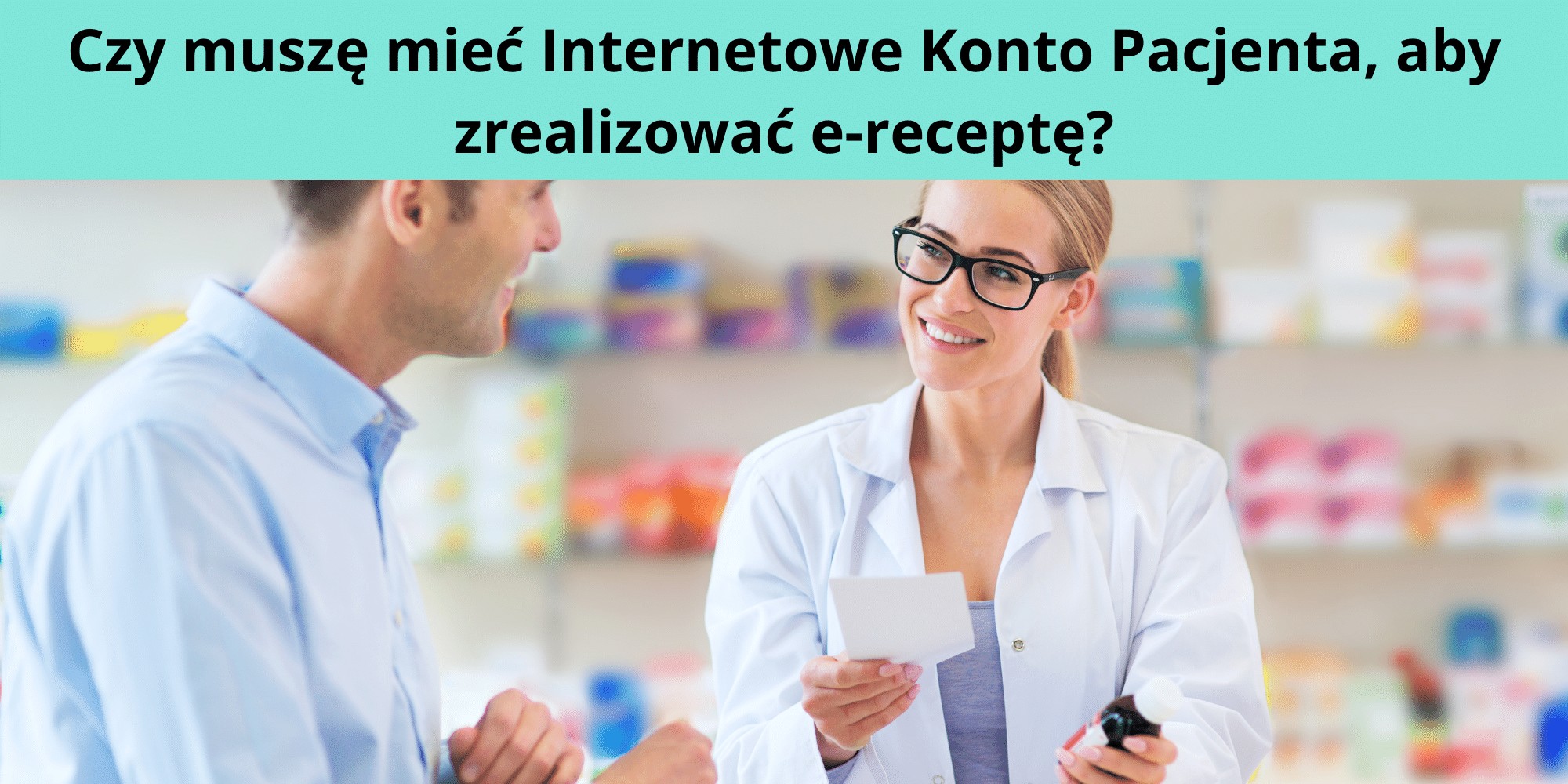 Czy muszę mieć Internetowe Konto Pacjenta, aby zrealizować e-receptę?