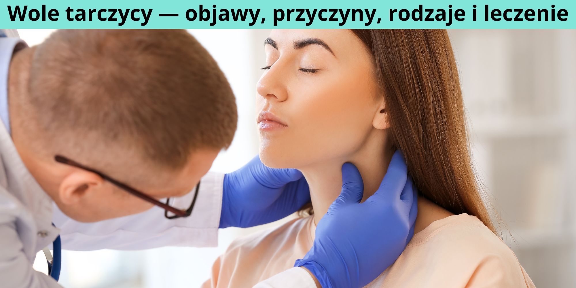 Wole tarczycy — objawy, przyczyny, rodzaje i leczenie